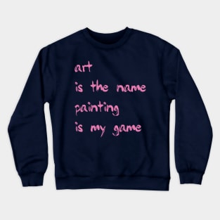 Art is the name, painting is my game Crewneck Sweatshirt